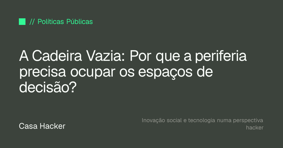 A Cadeira Vazia: Por que a periferia precisa ocupar os espaços de decisão?