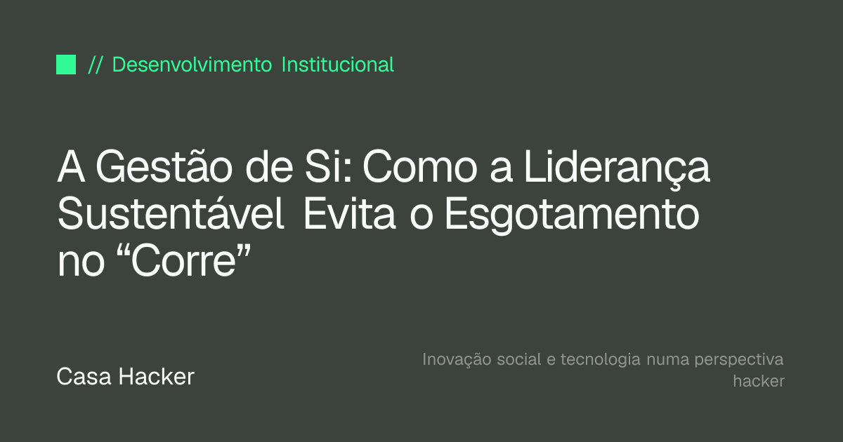 A Gestão de Si: Como a Liderança Sustentável Evita o Esgotamento no “Corre”