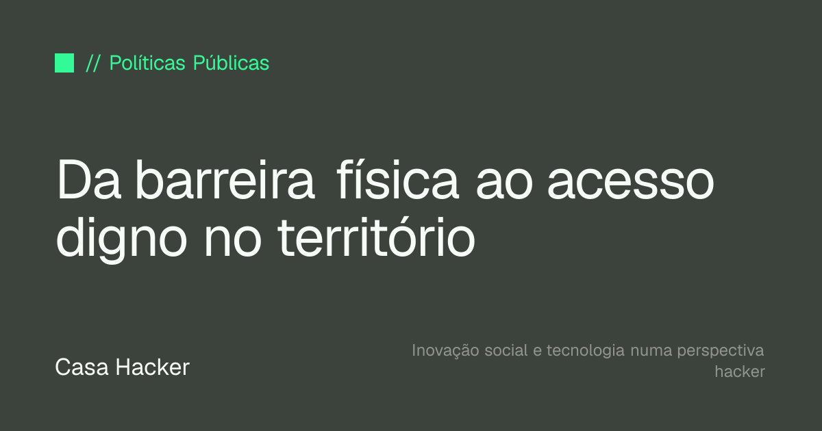 Da barreira física ao acesso digno no território