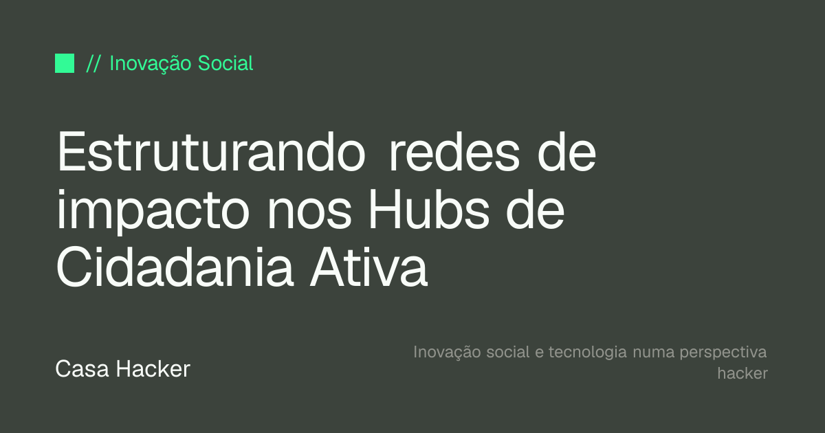 Estruturando redes de impacto nos Hubs de Cidadania Ativa