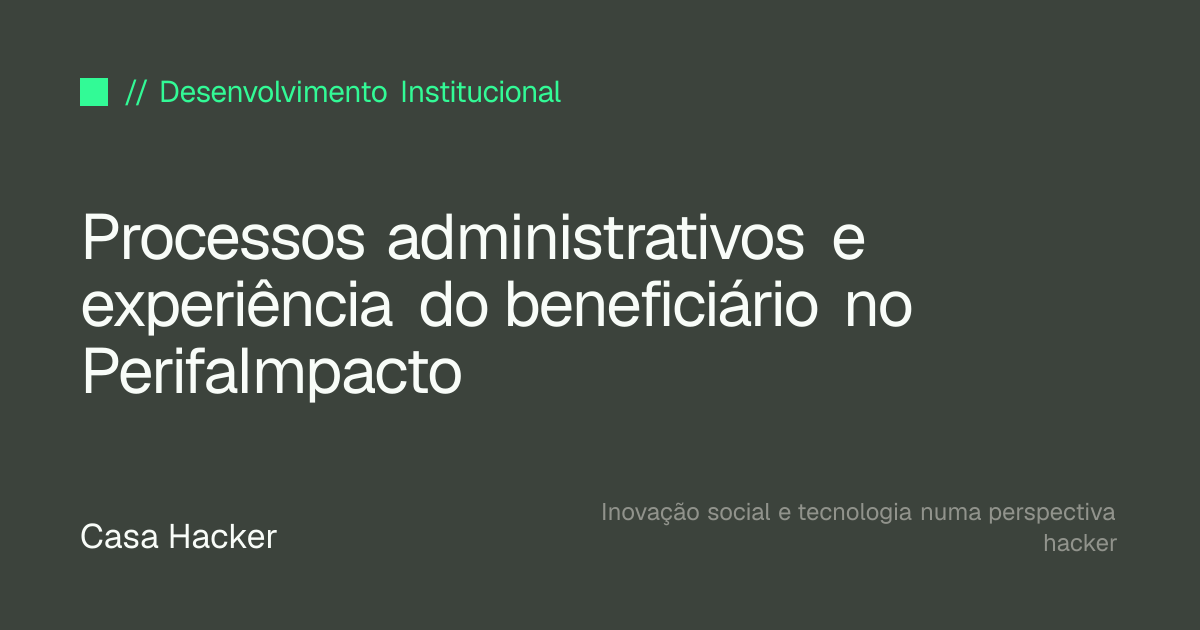 Processos administrativos e experiência do beneficiário no PerifaImpacto